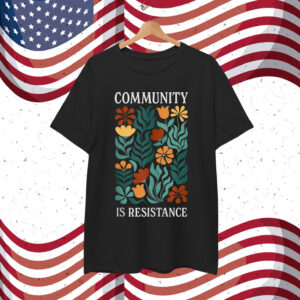 Community Is Resistance T-Shirt