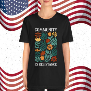 Community Is Resistance T-Shirt