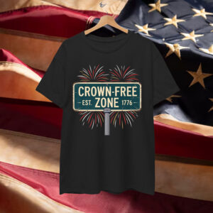 Crown Free Zone No Kings In America Since 1776 T-Shirt