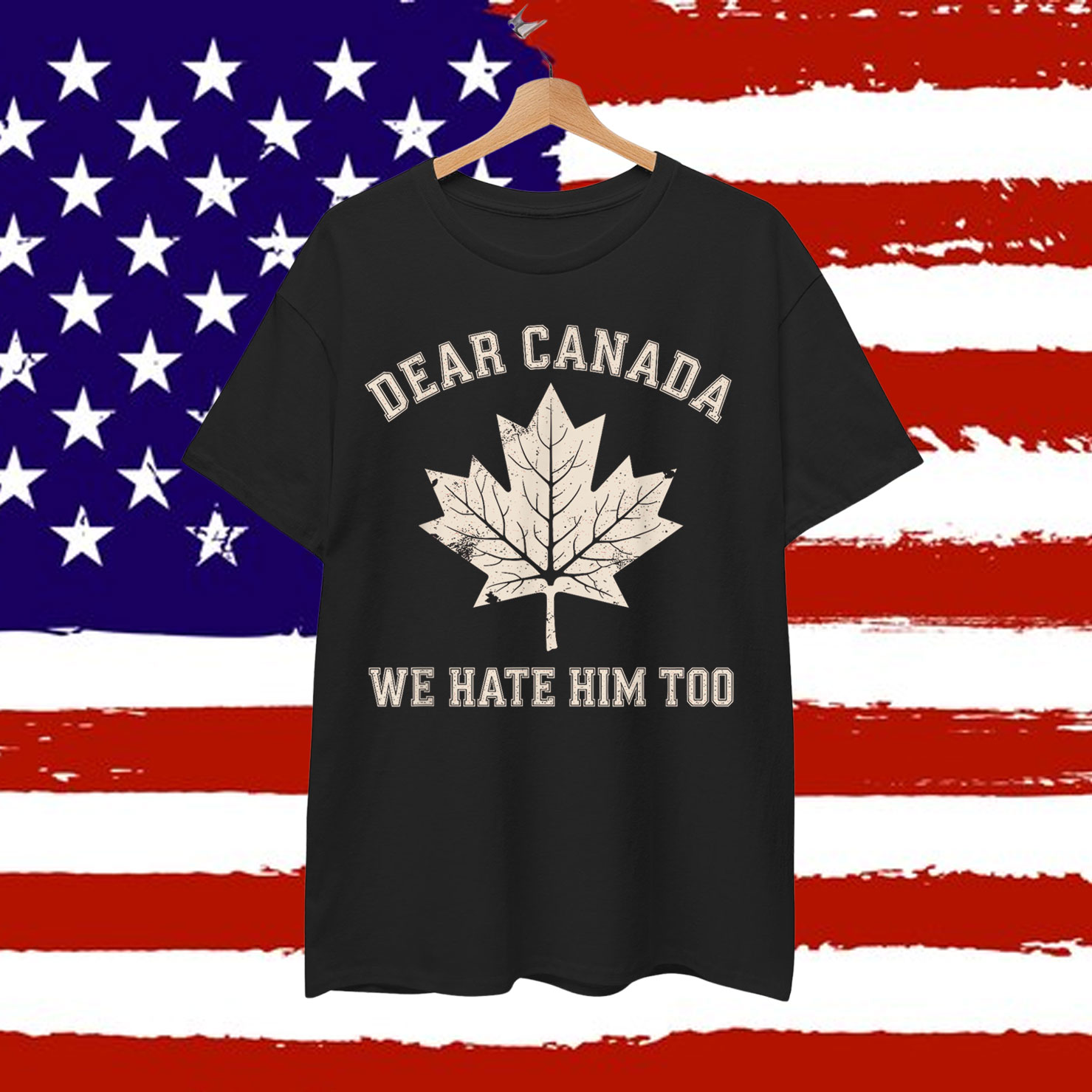 Dear Canada We Hate Him Too Political T-Shirt