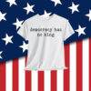 Democracy Has No King T-Shirt