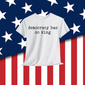 Democracy Has No King T-Shirt
