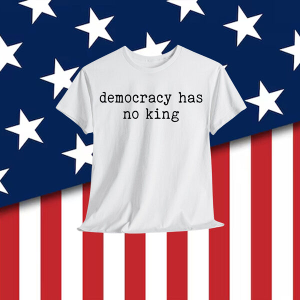 Democracy Has No King T-Shirt