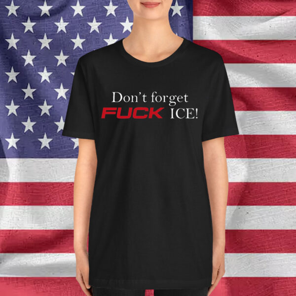 Don't Forget Fuck Ice Shirt