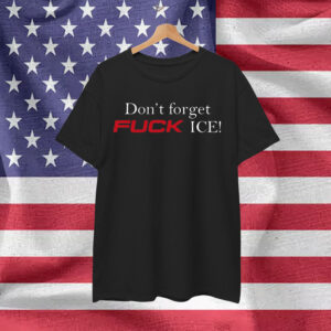 Don't Forget Fuck Ice Shirt