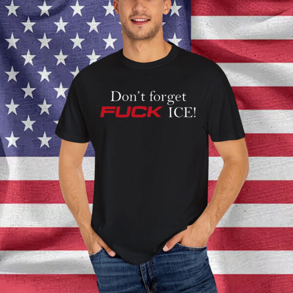 Don't Forget Fuck Ice Shirt