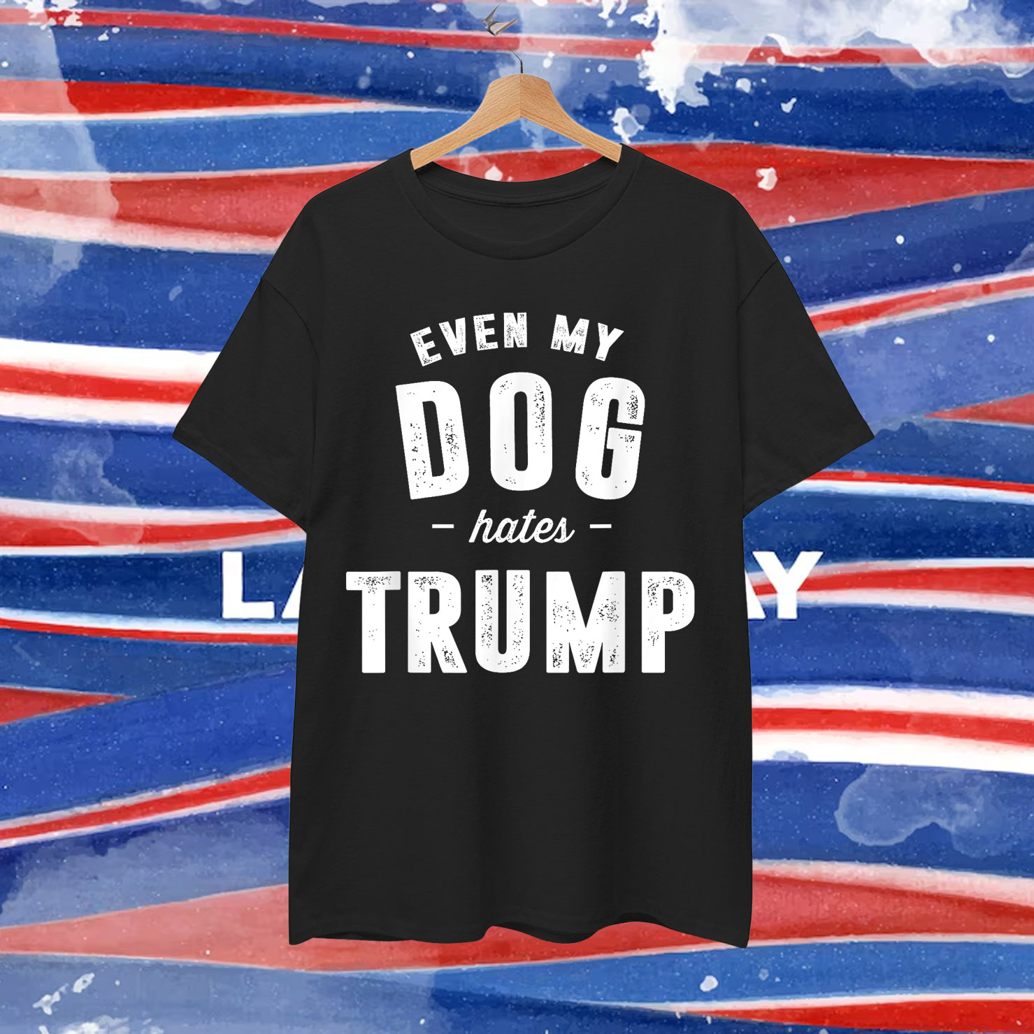 Even My Dog Hates Trump Anti President Donald Trump T-Shirt