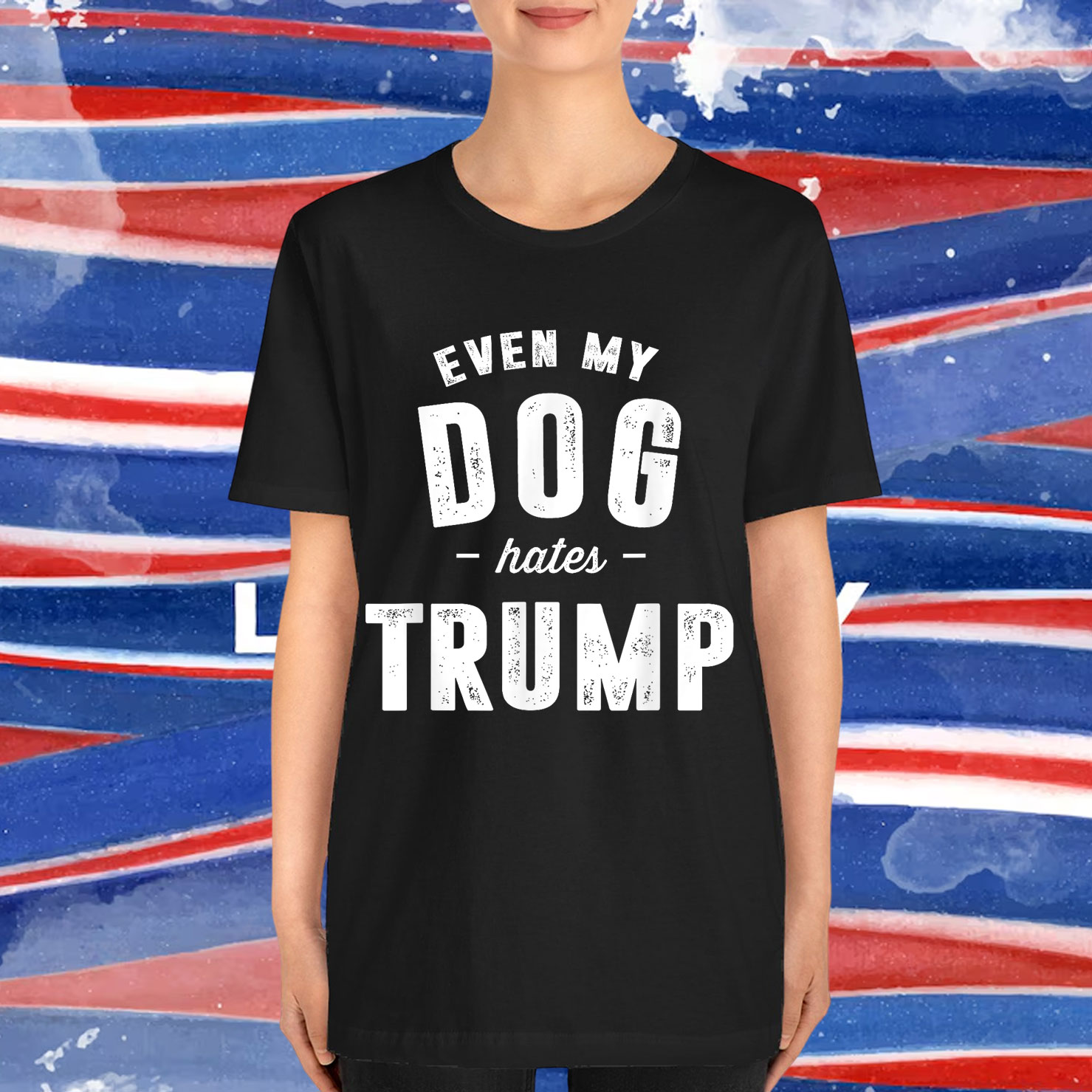 Even My Dog Hates Trump Anti President Donald Trump T-Shirt