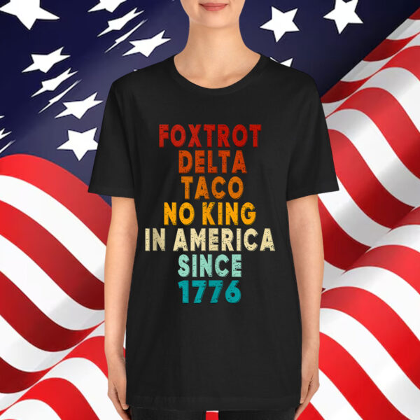 Foxtrot Delta Taco No King In America Since 1776 T-Shirt