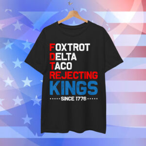 Foxtrot Delta Taco Rejecting Kings Since 1776 4th T-Shirt
