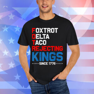 Foxtrot Delta Taco Rejecting Kings Since 1776 4th T-Shirt