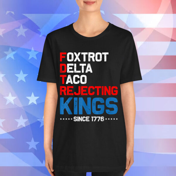Foxtrot Delta Taco Rejecting Kings Since 1776 4th T-Shirt
