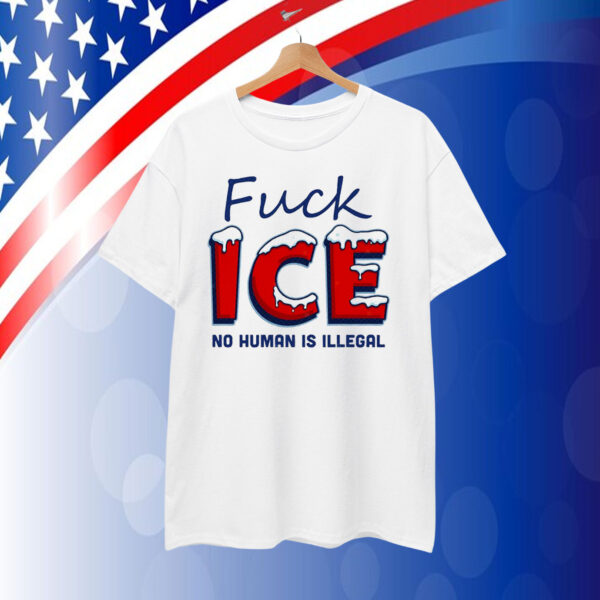 Fuck ICE No Human Is Illegal T-Shirt