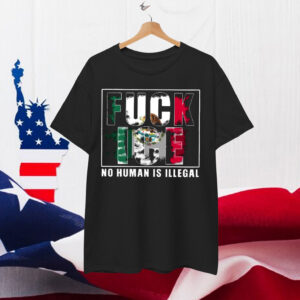 Fuck Ice No Human Is Illegal Shirt