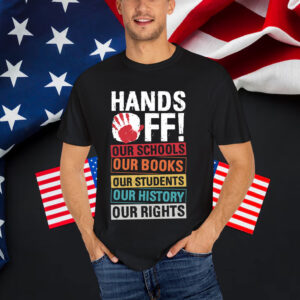 HANDS OFF! OUR SCHOOLS OUR BOOKS OUR STUDENTS Protest Rights T-Shirt