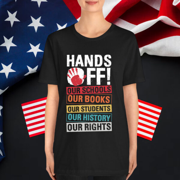 HANDS OFF! OUR SCHOOLS OUR BOOKS OUR STUDENTS Protest Rights T-Shirt