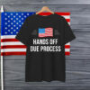 Anti Trump Hands Off Due Process People T-Shirt