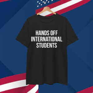 Hands Off International Students T-Shirt