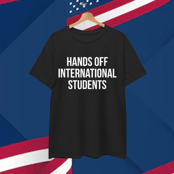 Hands Off International Students T-Shirt