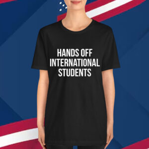 Hands Off International Students T-Shirt