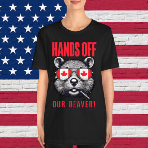 Hands Off Our Beaver Funny Canadian Sovereignty T-Shirt