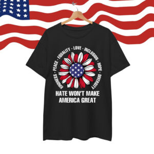 Hate Won't Make America Great T-Shirt