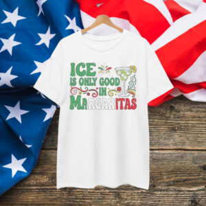 Ice Is Only Good In Margarita Shirt