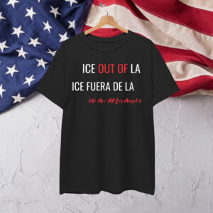 Ice Out Of LA ICE Fuera De We Are All Los Angeles Shirt
