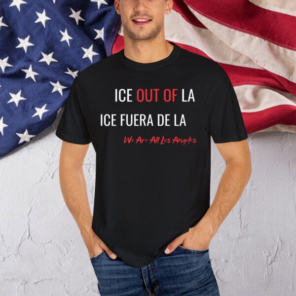 Ice Out Of LA ICE Fuera De We Are All Los Angeles Shirt