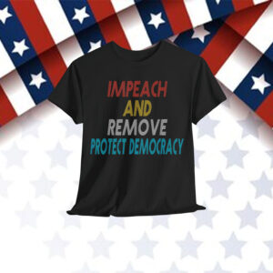 Impeach And Remove Protect Democracy T-Shirt