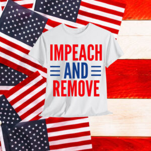 Impeach And Remove Trump T-Shirt