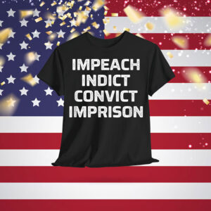 Impeach Indict Convict Imprison T-Shirt