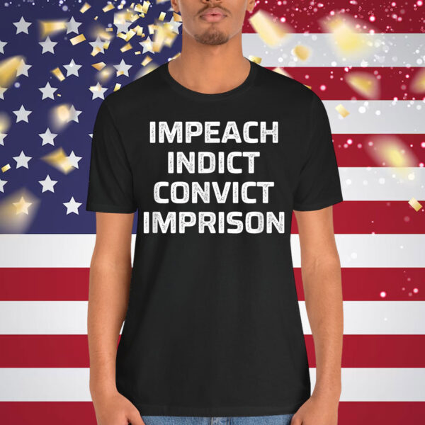 Impeach Indict Convict Imprison T-Shirt