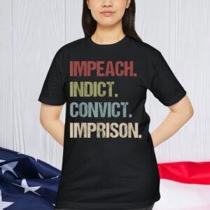 Impeach Indict Convict Imprison anti Trump impeach Trump Shirt