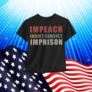 Impeach Indict Convict Imprison Anti Trump T-Shirt