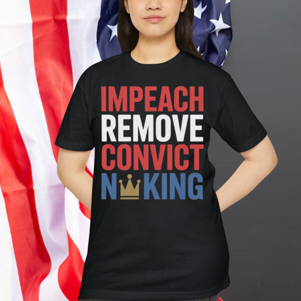 Impeach Remove Convict No King Political T-Shirt