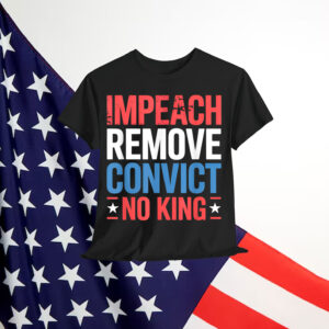 Impeach Remove Convict No King since 1776 Activist T-Shirt