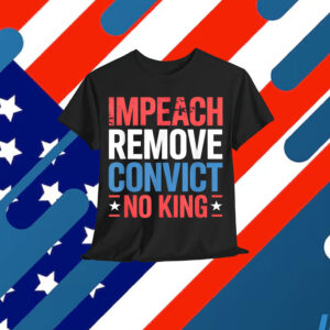 Impeach Remove Convict No King since 1776 Activist T-Shirt