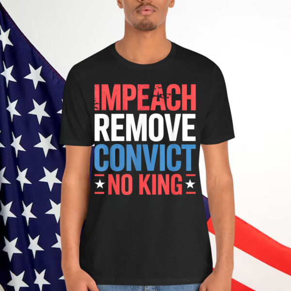 Impeach Remove Convict No King since 1776 Activist T-Shirt