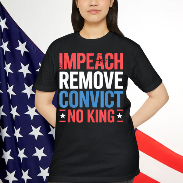 Impeach Remove Convict No King since 1776 Activist T-Shirt