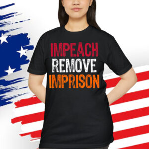 Impeach Remove Imprison Anti Donald Trump Humor T-Shirt