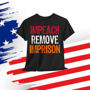Impeach Remove Imprison Anti Donald Trump Humor T-Shirt