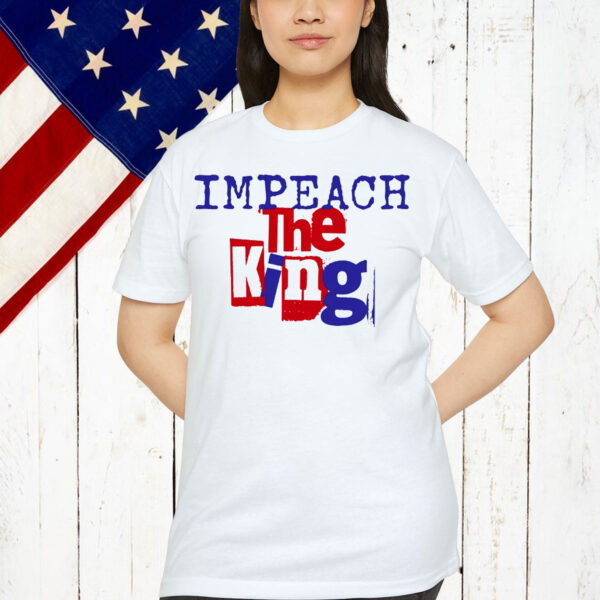 Impeach The King Political Gift T-Shirt