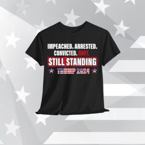 Impeached Arrested Convicted Shot Still Standing Trump 2024 T-Shirt
