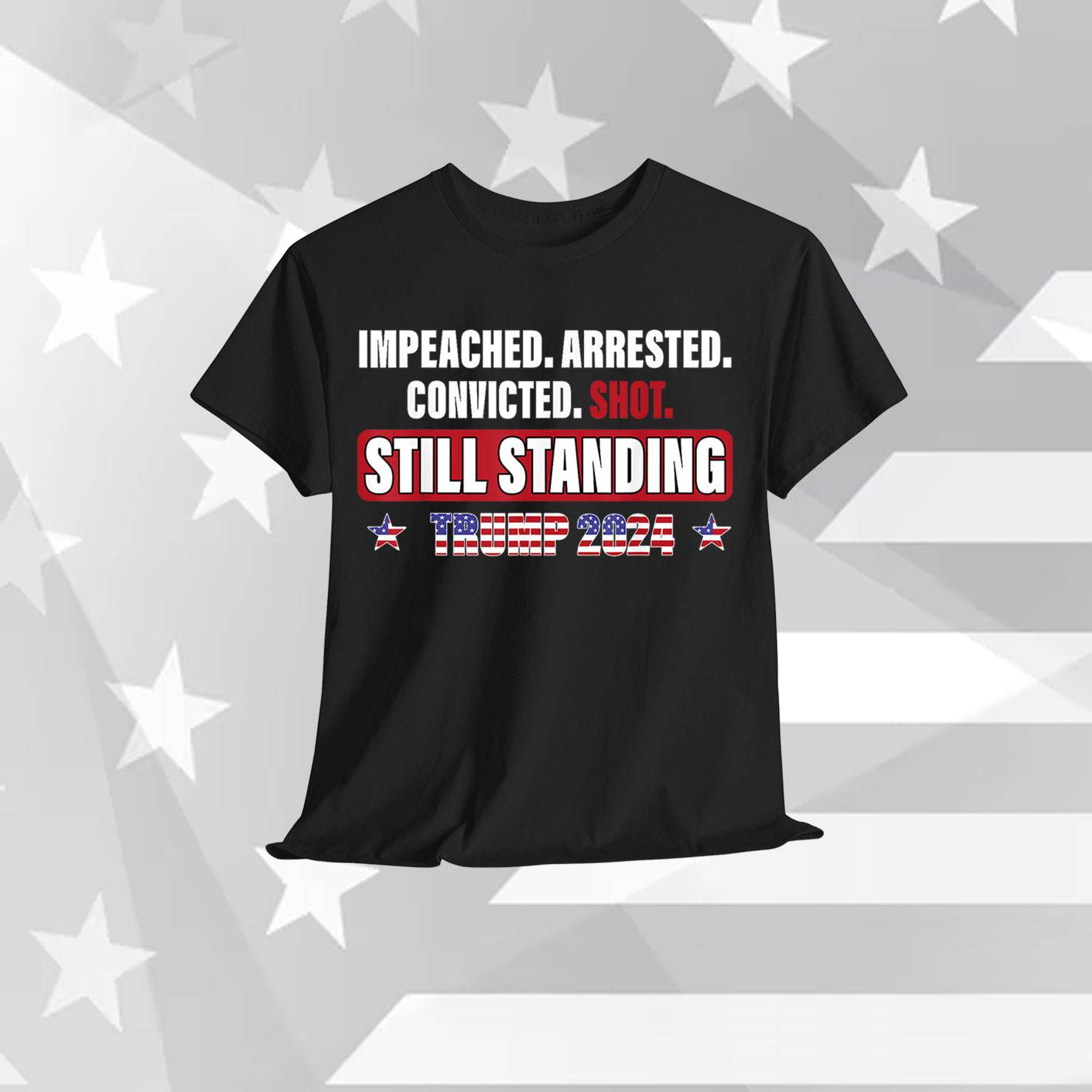 Impeached Arrested Convicted Shot Still Standing Trump 2024 T-Shirt