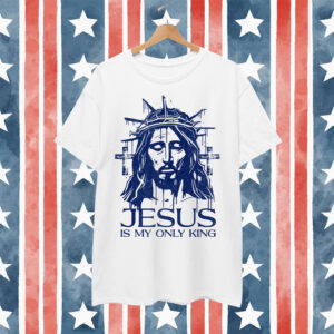 Jesus Is My Only King No Kings in America 1776 Bold Faith T-Shirt