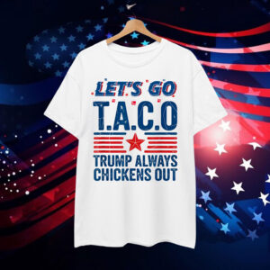 Let's Go Taco Trump Always Chickens Out Funny Patriotic T-Shirt