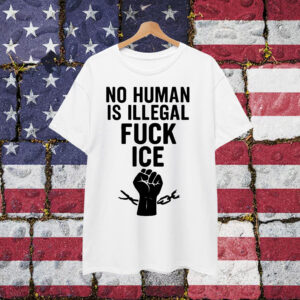 No Human Is Illegal Fuck ICE Shirt