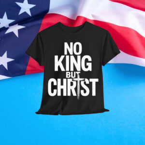 No King But Christ Faith Jesus Cross Christian T-Shirt