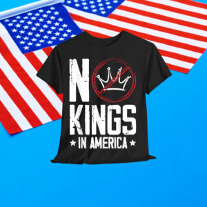 No Kings In America Patriotic Political Protest Quote T-Shirt